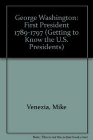 George Washington: First President 1789-1797 (Getting to Know the U.S. Presidents)