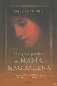 El Legado Perdido De Maria Magdalena. La Biblia Revela La Historia De La Esposa De Cristo (Fc)