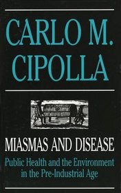 Miasmas and Disease : Public Health and the Environment in the Pre-Industrial Age