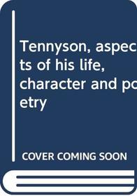Tennyson, aspects of his life, character and poetry