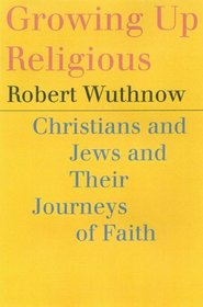 Growing Up Religious : Christians and Jews and Their Journeys of Faith