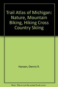 Trail Atlas of Michigan: Mountain Biking, Hiking, Cross-Country Skiing, and Nature Trails