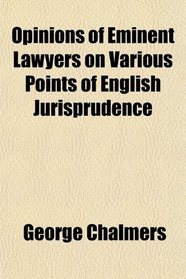Opinions of Eminent Lawyers on Various Points of English Jurisprudence