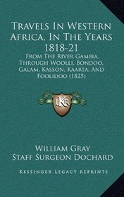 Travels In Western Africa, In The Years 1818-21: From The River Gambia, Through Woolli, Bondoo, Galam, Kasson, Kaarta, And Foolidoo (1825)