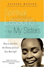 Spiritual Lessons for My Sisters: How to Get Over the Drama and Live Your Best Life!