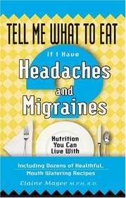 Tell Me What To Eat If I Have Headaches And Migraines: Nutrition You Can Live With (Tell Me What to Eat)