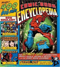 Comic Book Encyclopedia : The Ultimate Guide to Characters, Graphic Novels, Writers, and Artists in the Comic Book Universe
