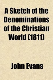 A Sketch of the Denominations of the Christian World; With a Persuasive to Religious Moderation. to Which Is Prefixed an Introductory Outline