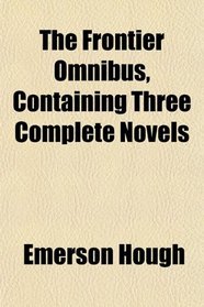The Frontier Omnibus, Containing Three Complete Novels