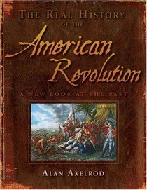 The Real History of the American Revolution: A New Look at the Past (Real History Series)