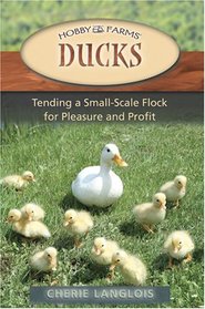 Ducks: Tending a Small-Scale Flock for Pleasure and Profit (Hobby Farms)