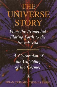 The universe story: From the primordial flaring forth to the ecozoic era--a celebration of the unfolding of the cosmos