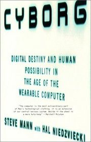 Cyborg: Digital Destiny and Human Possibility in the Age of the Wearable Computer