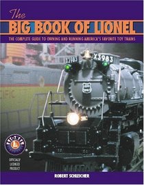 The Big Book of Lionel: The Complete Guide To Owning And Running Americas Favorite Toy Trains