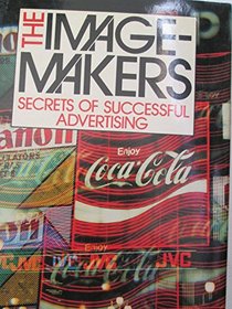 The IMAGE MAKERS: SECRETS OF SUCCESSFUL ADVERTISING