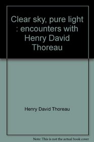 Clear sky, pure light : encounters with Henry David Thoreau