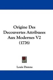 Origine Des Decouvertes Attribuees Aux Modernes V2 (1776) (French Edition)