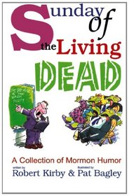Sunday of the Living Dead (A Collection of Mormon Humor) (Volume 1)