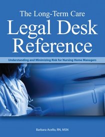 Long-Term Care Legal Desk Reference: Understanding And Minimizing Risk for Nursing Home Managers