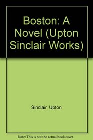 Boston: A Novel (Sinclair, Upton, Works.)