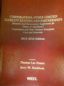 Corporations, Other Limited Liability Entities and Partnerships, Statutory and Documentary Supplement for Hazen & Markham's Corporations and Other Business Enterprises, Cases and Materials, 2013-2014