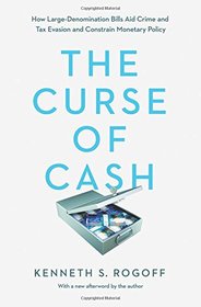 The Curse of Cash: How Large-Denomination Bills Aid Crime and Tax Evasion and Constrain Monetary Policy