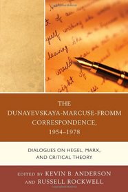 The Dunayevskaya-Marcus-Fromm Correspondence, 1954-1978: Dialogues on Hegel, Marx, and Critical Theory (The Raya Dunayevskaya Series in Marxism and Humanism)