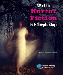 Write Horror Fiction in 5 Simple Steps (Creative Writing in 5 Simple Steps)