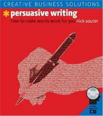 Persuasive Writing: How to Make Words Work for You (Creative Business Solutions)