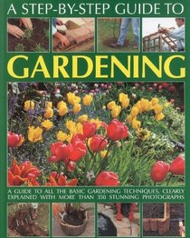 A Step-by-Step Guide to Gardening (Step By Step Guide)