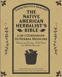 The Native American Herbalist?s Bible ? 3-in-1 Companion to Herbal Medicine: Theory and practice, field book, and herbal remedies. Everything you ... know from the fields to your apothecary table