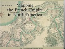 Mapping the French Empire in North America: An interpretive guide to the exhibition mounted at the Newberry Library on the occasion of the seventeenth ... Francaise, with the support of Barry MacLean