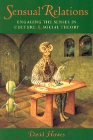 Sensual Relations : Engaging the Senses in Culture and Social Theory