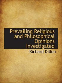 Prevailing Religious and Philosophical Opinions Investigated