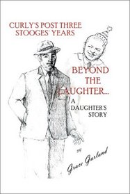 Beyond the Laughter: A Daughter's Story of Curly's Post Three Stooges Years