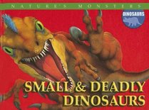 Small & Deadly Dinosaurs: Small And Deadly Dinosaurs (Nature's Monsters: Dinosaurs)