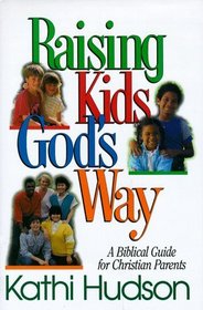 Raising Kids God's Way: A Biblical Guide for Christian Parents