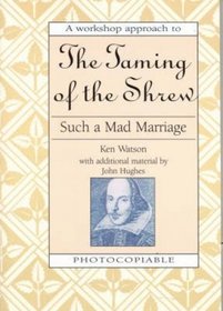 Such a Mad Marriage: Taming of the Shrew (The Shakespeare workshop series)