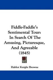Fiddle-Faddle's Sentimental Tour: In Search Of The Amusing, Picturesque, And Agreeable (1845)