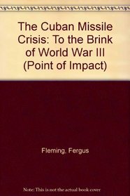 The Cuban Missile Crisis: To the Brink of World War III (Point of Impact)