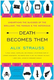 Death Becomes Them: Unearthing the Suicides of the Brilliant, the Famous, and the Notorious