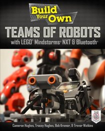 Build Your Own Teams of Robots with LEGO Mindstorms NXT and Bluetooth: Build Your Own Networked Robots