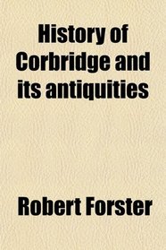 History of Corbridge and its antiquities