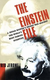 The Einstein File : J. Edgar Hoover's Secret War Against the World's Most Famous Scientist