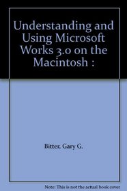 Understanding and Using Microsoft Works 3.0 on the Macintosh :