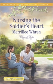 Nursing the Soldier's Heart (Village of Hope, Bk 2) (Love Inspired, No 941) (Larger Print)