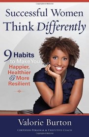 Successful Women Think Differently: 9 Habits to Make You Happier, Healthier, and More Resilient