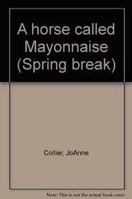 A Horse Called Mayonnaise  (A Horse Called...) (Spring Break)