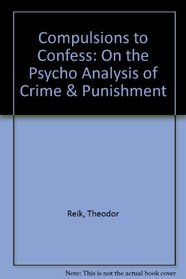Compulsions to Confess: On the Psycho Analysis of Crime & Punishment (Essay index reprint series)
