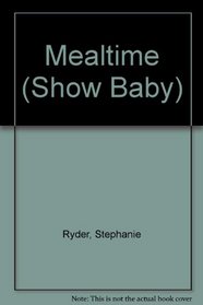 Show Baby: Mealtime (Show Baby)